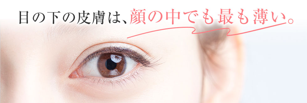 目の下の皮膚は、顔の中でも最も薄い。